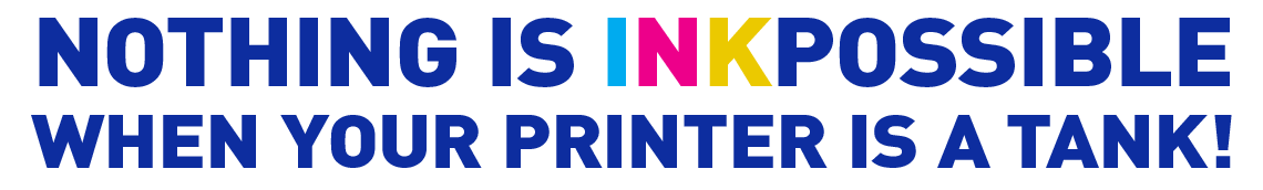 Nothing is INKpossible when your printer is a tank